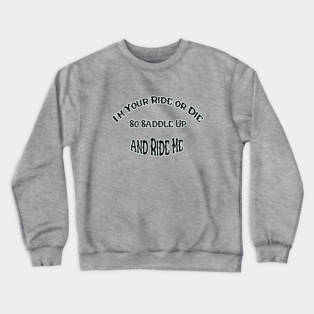 I'm your Ride or Die Crewneck Sweatshirt by Blackhearttees